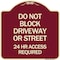 Signmission Do Not Block Driveway or Street 24 Hour Access Required Heavy-Gauge Alum Sign, 18" H, BU-1818-24174 A-DES-BU-1818-24174 - alternate 1
